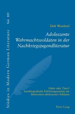 Adoleszente Wehrmachtssoldaten in der Nachkriegsjugendliteratur von Wendtorf,  Dirk