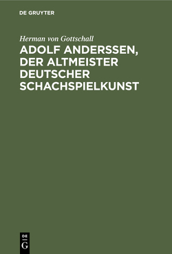 Adolf Anderssen, der Altmeister deutscher Schachspielkunst von Gottschall,  Herman von