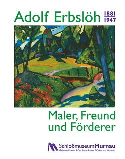 Adolf Erbslöh (1881–1947). von Ickerott-Bilgic,  Christine, Schlossmuseum des Marktes Murnau, Uhrig,  Sandra