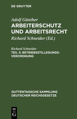 Adolf Günther: Arbeiterschutz und Arbeitsrecht / Betriebsstillegungsverordnung von Günther,  Adolf, Schneider,  Richard