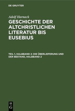Adolf Harnack: Geschichte der altchristlichen Literatur bis Eusebius / Die Überlieferung und der Bestand, Halbband 2 von Harnack,  Adolf