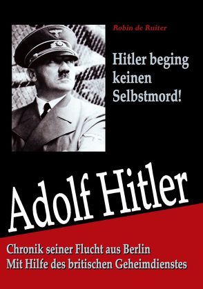 Adolf Hitler: Chronik seiner Flucht aus Berlin von Ruiter,  Robin de