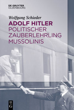 Adolf Hitler – Politischer Zauberlehrling Mussolinis von Schieder,  Wolfgang
