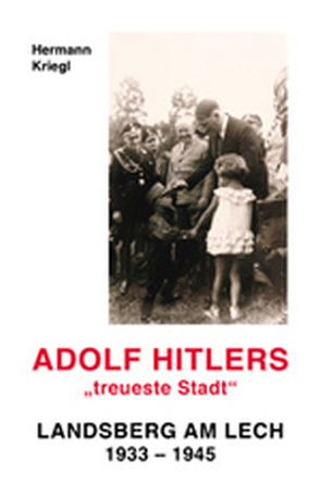 Adolf Hitlers „treueste Stadt“ von Kriegl,  Hermann