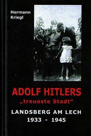 ADOLF HITLERS „treueste Stadt“ von Kriegl,  Hermann