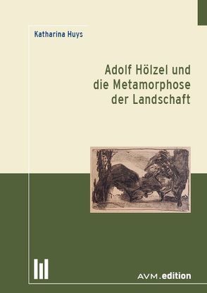 Adolf Hölzel und die Metamorphose der Landschaft von Huys,  Katharina