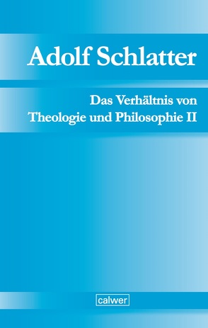 Adolf Schlatter – Das Verhältnis von Theologie und Philosophie II von Neuer,  Werner, Seubert,  Harald