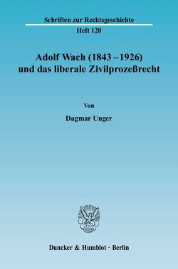 Adolf Wach (1843 – 1926) und das liberale Zivilprozeßrecht. von Unger,  Dagmar
