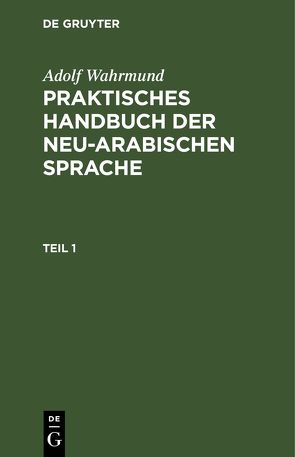 Adolf Wahrmund: Praktisches Handbuch der neu-arabischen Sprache / Praktische Grammatik der neu-arabischer Sprache von Wahrmund,  Adolf
