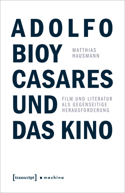 Adolfo Bioy Casares und das Kino von Hausmann,  Matthias