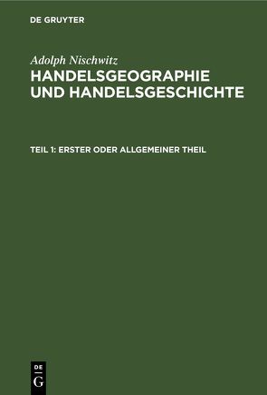 Adolph Nischwitz: Handelsgeographie und Handelsgeschichte / Erster oder allgemeiner Theil von Nischwitz,  Adolph