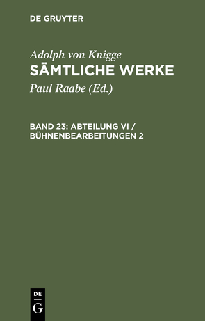 Adolph von Knigge: Sämtliche Werke / Abteilung VI / Bühnenbearbeitungen 2 von Knigge,  Adolph von, Raabe,  Paul