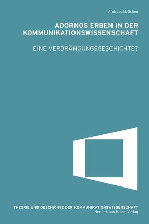 Adornos Erben in der Kommunikationswissenschaft. Eine Verdrängungsgeschichte? von Scheu,  Andreas M.