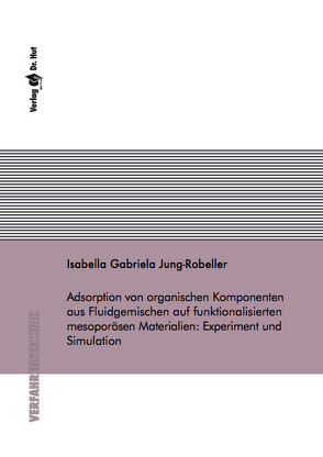 Adsorption von organischen Komponenten aus Fluidgemischen auf funktionalisierten mesoporösen Materialien: Experiment und Simulation von Jung-Robeller,  Isabella Gabriela