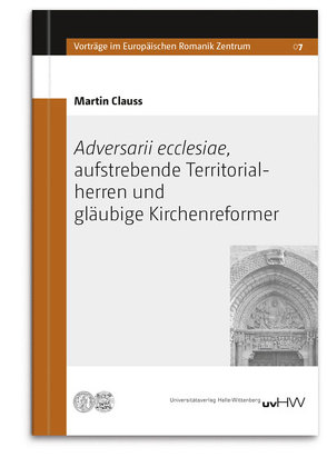 Adversarii ecclesiae, aufstrebende Territorialherren und gläubige Kirchenreformer von Clauss,  Martin