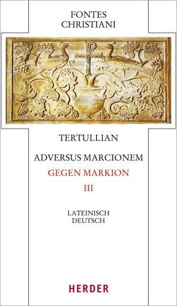 Adversus Marcionem – Gegen Markion III von Lukas,  Volker, Tertullian