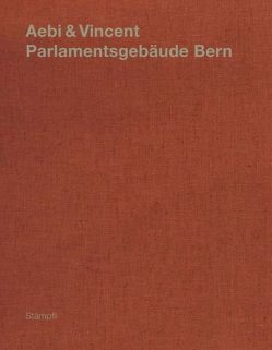 Aebi & Vincent: Parlamentsgebäude Bern von Jaquemet,  Alexander, Scheidegger,  Adrian