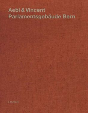 Aebi & Vincent: Parlamentsgebäude Bern von Jaquemet,  Alexander, Scheidegger,  Adrian