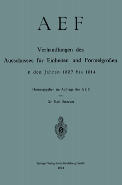 AEF Verhandlungen des Ausschusses für Einheiten und Formelgrößen in den Jahren 1907 bis 1914 von Deutscher Nomenausschuss, Strecker,  Karl