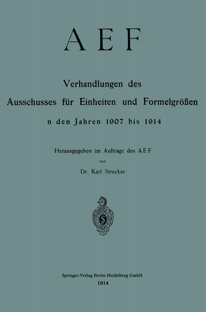 AEF Verhandlungen des Ausschusses für Einheiten und Formelgrößen in den Jahren 1907 bis 1914 von Deutscher Nomenausschuss, Strecker,  Karl