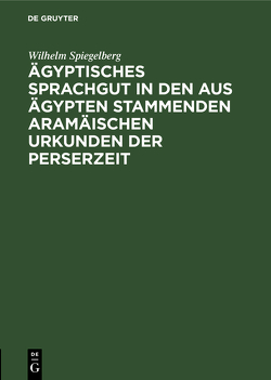 Ägyptisches Sprachgut in den aus Ägypten stammenden aramäischen Urkunden der Perserzeit von Spiegelberg,  Wilhelm