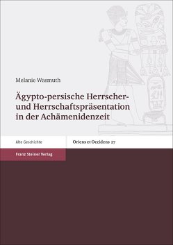 Ägypto-persische Herrscher- und Herrschaftspräsentation in der Achämenidenzeit von Wasmuth,  Melanie