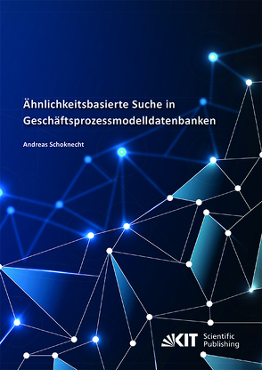 Ähnlichkeitsbasierte Suche in Geschäftsprozessmodelldatenbanken von Schoknecht,  Andreas