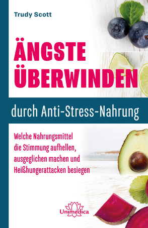 Ängste überwinden durch Anti-Stress-Nahrung von Scott,  Trudy