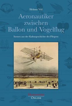 Aeronautiker zwischen Ballon und Vogelflug von Veil,  Helmut