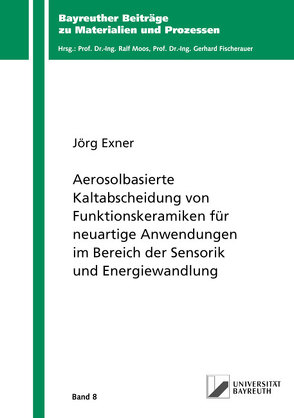 Aerosolbasierte Kaltabscheidung von Funktionskeramiken für neuartige Anwendungen im Bereich der Sensorik und Energiewandlung von Exner,  Jörg