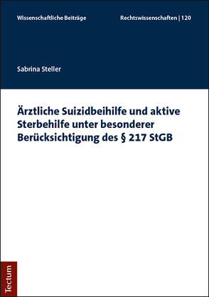 Ärztliche Suizidbeihilfe und aktive Sterbehilfe unter besonderer Berücksichtigung des § 217 StGB von Steller,  Sabrina