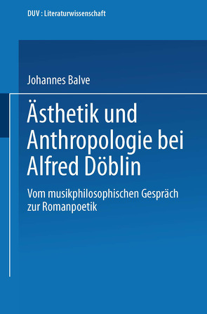 Ästhetik und Anthropologie bei Alfred Döblin von Balve,  Johannes