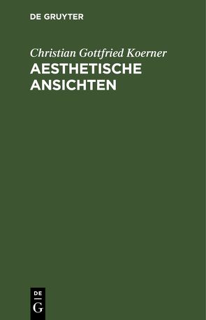 Aesthetische Ansichten von Koerner,  Christian Gottfried