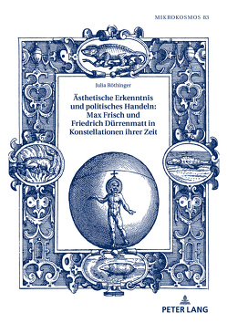 Ästhetische Erkenntnis und politisches Handeln: Max Frisch und Friedrich Dürrenmatt in Konstellationen ihrer Zeit von Röthinger,  Julia