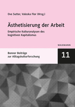 Ästhetisierung der Arbeit von Adler,  David, Bernhardt,  Alexandra, Christensen,  Lars K., Flor,  Valeska, Franken,  Lina, Götz,  Irene, Holtwick,  Bernd, Knöhr,  Nathalie, Krämer,  Hannes, Maase,  Kaspar, Putsch,  Jochem, Schmidt,  Petra, Schönberger,  Klaus, Sutter,  Ove, Szántó,  Ildikó, Tinius,  Jonas, Winterberg,  Lars, Ziemer,  Fabian