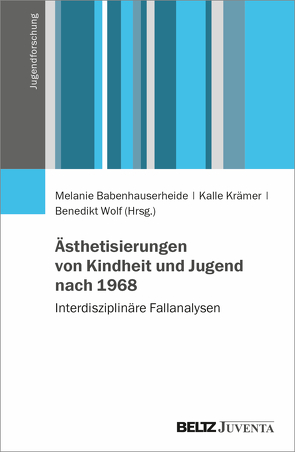 Ästhetisierungen von Kindheit und Jugend nach 1968 von Babenhauserheide,  Melanie, Krämer,  Kalle, Wolf,  Benedikt