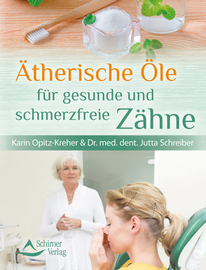 Ätherische Öle für gesunde und schmerzfreie Zähne von Opitz-Kreher,  Karin, Schreiber,  Dr. med. dent. Jutta