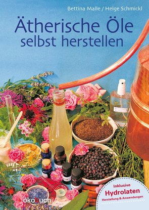 Ätherische Öle selbst herstellen von Malle,  Bettina, Schmickl,  Helge