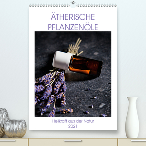 Ätherische Pflanzenöle (Premium, hochwertiger DIN A2 Wandkalender 2021, Kunstdruck in Hochglanz) von Steiner,  Wolfgang