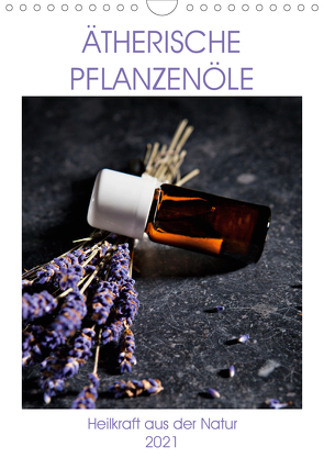 Ätherische Pflanzenöle (Wandkalender 2021 DIN A4 hoch) von Steiner,  Wolfgang