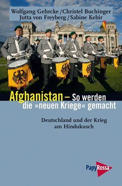 Afghanistan – So werden die ’neuen Kriege‘ gemacht von Buchinger,  Christel, Freyberg,  Jutta von, Gehrcke,  Wolfgang, Kebir,  Sabine