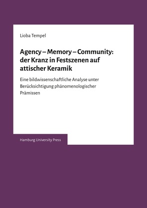 Agency – Memory – Community: der Kranz in Festszenen auf attischer Keramik von Tempel,  Lioba