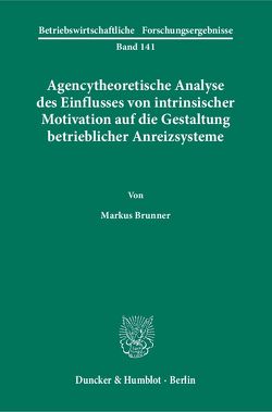 Agencytheoretische Analyse des Einflusses von intrinsischer Motivation auf die Gestaltung betrieblicher Anreizsysteme. von Brunner,  Markus