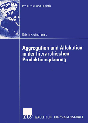 Aggregation und Allokation in der hierarchischen Produktionsplanung von Kleindienst,  Erich