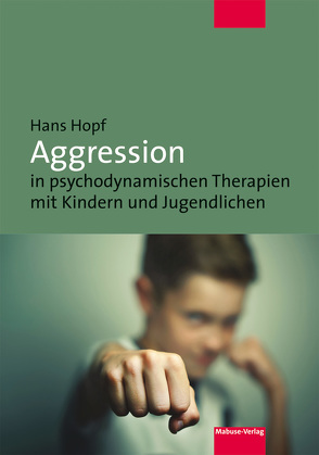 Aggression in psychodynamischen Therapien mit Kindern und Jugendlichen von Hopf,  Hans