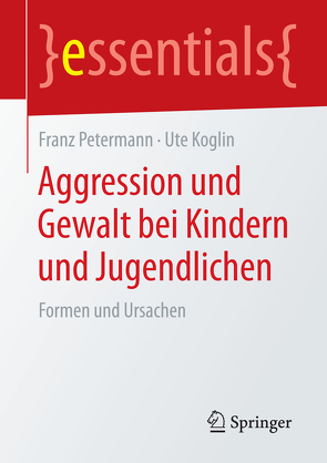 Aggression und Gewalt bei Kindern und Jugendlichen von Koglin,  Ute, Petermann,  Franz