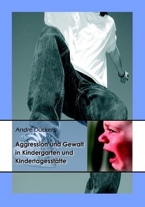 Aggression und Gewalt in Kindergarten und Kindertagesstätte von Dückers,  André