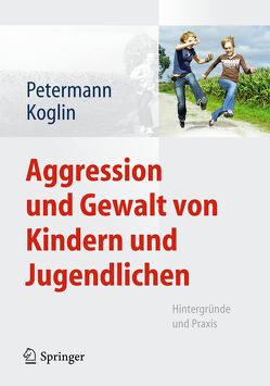 Aggression und Gewalt von Kindern und Jugendlichen von Koglin,  Ute, Petermann,  Franz