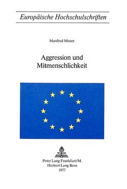 Aggression und Mitmenschlichkeit von Moser,  Manfred