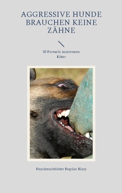 Aggressive Hunde brauchen keine Zähne von Bogdan Blarp,  Hundezuchtleiter